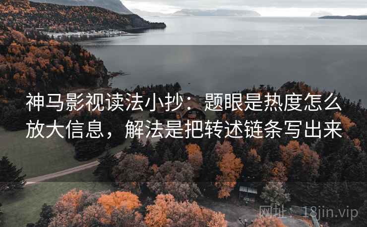 神马影视读法小抄：题眼是热度怎么放大信息，解法是把转述链条写出来