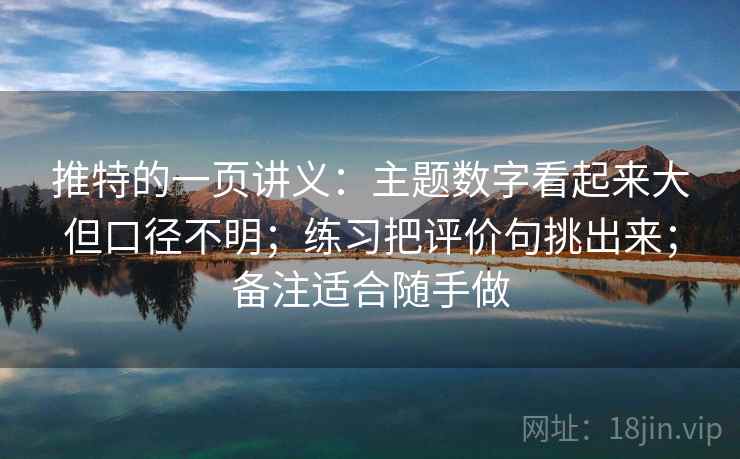 推特的一页讲义：主题数字看起来大但口径不明；练习把评价句挑出来；备注适合随手做